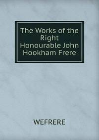 The Works of the Right Honourable John Hookham Frere