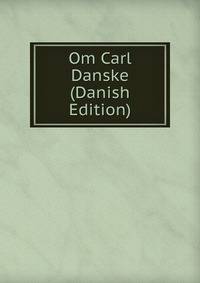 Om Carl Danske (Danish Edition)