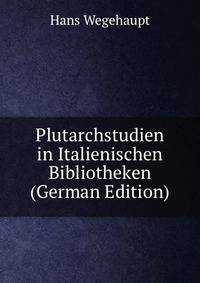 Plutarchstudien in Italienischen Bibliotheken (German Edition)