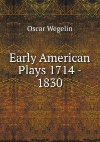 Early American Plays 1714 - 1830