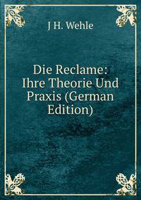 Die Reclame: Ihre Theorie Und Praxis (German Edition)