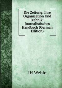 Die Zeitung: Ihre Organisation Und Technik : Journalistisches Handbuch (German Edition)