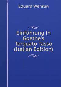 Einf?hrung in Goethe's Torquato Tasso (Italian Edition)