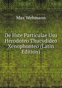 De Hste Particulae Usu Herodoteo Thucydideo Xenophonteo (Latin Edition)