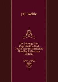 Die Zeitung. Ihre Organisation Und Technik: Journalistisches Handbuch (German Edition)