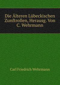 Die Alteren Lubeckischen Zunftrollen, Herausg. Von C. Wehrmann