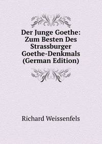 Der Junge Goethe: Zum Besten Des Strassburger Goethe-Denkmals (German Edition)