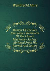 Memoir Of The Rev. John James Weitbrecht Of The Church Missionary Society: Abridged From His Journal And Letters