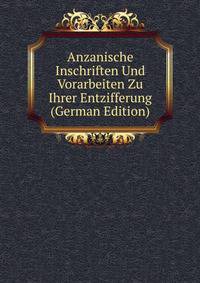 Anzanische Inschriften Und Vorarbeiten Zu Ihrer Entzifferung (German Edition)