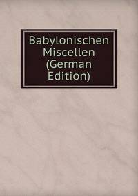 Babylonischen Miscellen (German Edition)