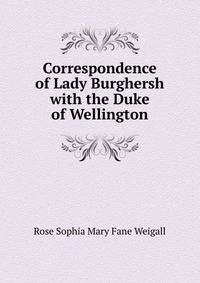 Correspondence of Lady Burghersh with the Duke of Wellington
