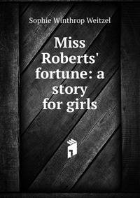 Miss Roberts' fortune: a story for girls