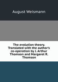 The evolution theory. Translated with the author's co-operation by J. Arthur Thomson and Margaret R. Thomson