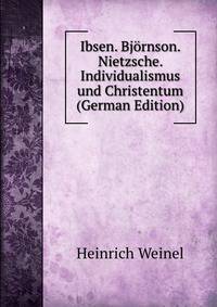 Ibsen. Bj?rnson. Nietzsche. Individualismus und Christentum (German Edition)