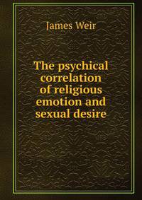 The psychical correlation of religious emotion and sexual desire