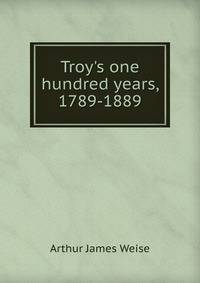 Troy's one hundred years, 1789-1889