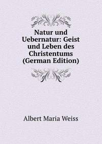 Natur und Uebernatur: Geist und Leben des Christentums (German Edition)