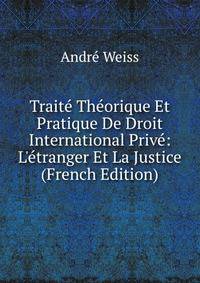 Trait? Th?orique Et Pratique De Droit International Priv?: L'?tranger Et La Justice (French Edition)
