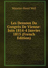 Les Dessous Du Congr?s De Vienne: Juin 1814-4 Janvier 1815 (French Edition)