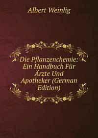 Die Pflanzenchemie: Ein Handbuch F?r ?rzte Und Apotheker (German Edition)