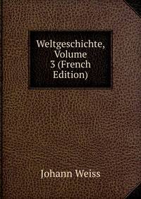 Weltgeschichte, Volume 3 (French Edition)