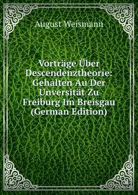 Vortr?ge ?ber Descendenztheorie: Gehalten Au Der Unversit?t Zu Freiburg Im Breisgau (German Edition)