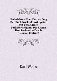 Nachrichten ?ber Den Anfang Der Buchdruckerkunst Speier Mit Besonderer Ber?cksichtigung Der Ersten Druckerfamilie Drach (German Edition)