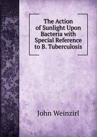 The Action of Sunlight Upon Bacteria with Special Reference to B. Tuberculosis