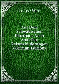 Aus Dem Schw?bischen Pfarrhaus Nach Amerika: Reiseschilderungen (German Edition)