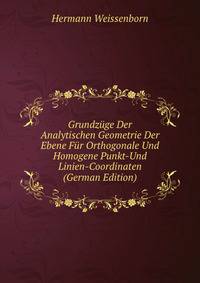 Grundz?ge Der Analytischen Geometrie Der Ebene F?r Orthogonale Und Homogene Punkt-Und Linien-Coordinaten (German Edition)