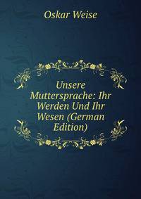 Unsere Muttersprache: Ihr Werden Und Ihr Wesen (German Edition)