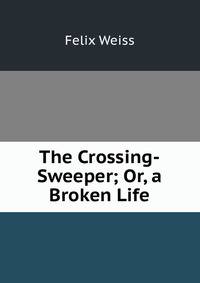 The Crossing-Sweeper; Or, a Broken Life