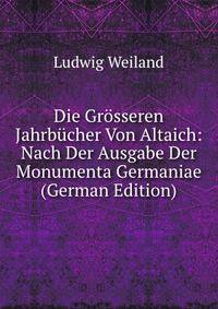 Die Gr?sseren Jahrb?cher Von Altaich: Nach Der Ausgabe Der Monumenta Germaniae (German Edition)