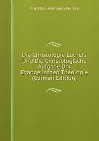 Die Christologie Luthers Und Die Christologische Aufgabe Der Evangelischen Theologie (German Edition)