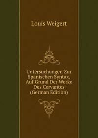 Untersuchungen Zur Spanischen Syntax, Auf Grund Der Werke Des Cervantes (German Edition)
