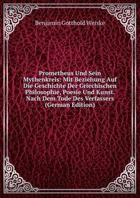 Prometheus Und Sein Mythenkreis: Mit Beziehung Auf Die Geschichte Der Griechischen Philosophie, Poesie Und Kunst. Nach Dem Tode Des Verfassers (German Edition)