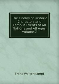 The Library of Historic Characters and Famous Events of All Nations and All Ages, Volume 7