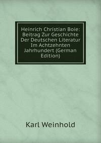 Heinrich Christian Boie: Beitrag Zur Geschichte Der Deutschen Literatur Im Achtzehnten Jahrhundert (German Edition)