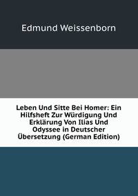 Leben Und Sitte Bei Homer: Ein Hilfsheft Zur W?rdigung Und Erkl?rung Von Ilias Und Odyssee in Deutscher ?bersetzung (German Edition)