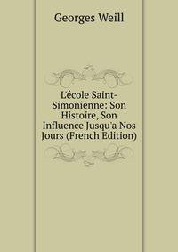 L'?cole Saint-Simonienne: Son Histoire, Son Influence Jusqu'a Nos Jours (French Edition)