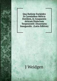 Qua Ratione Euripides in Carminibus Melicis Doridem, in Anapaestis Atticam Dialectum Terperaverit: Dissertatio Inauguralis . (Latin Edition)