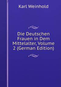 Die Deutschen Frauen in Dem Mittelalter, Volume 2 (German Edition)