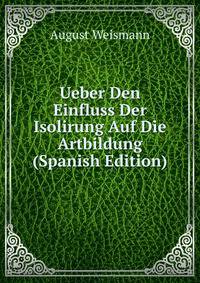 Ueber Den Einfluss Der Isolirung Auf Die Artbildung (Spanish Edition)