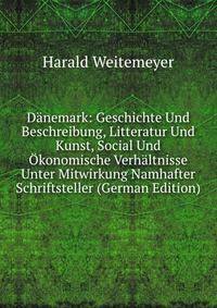 D?nemark: Geschichte Und Beschreibung, Litteratur Und Kunst, Social Und ?konomische Verh?ltnisse Unter Mitwirkung Namhafter Schriftsteller (German Edition)