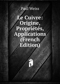 Le Cuivre: Origine, Propri?t?s, Applications (French Edition)