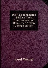 Die Halskrankheiten Bei Den Alten Griechischen Und R?mischen ?rzten (German Edition)