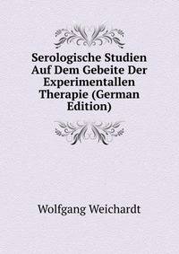 Serologische Studien Auf Dem Gebeite Der Experimentallen Therapie (German Edition)