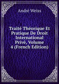 Trait? Th?orique Et Pratique De Droit International Priv?, Volume 4 (French Edition)