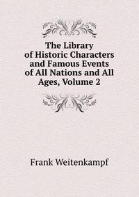 The Library of Historic Characters and Famous Events of All Nations and All Ages, Volume 2