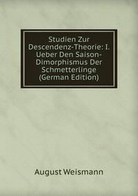 Studien Zur Descendenz-Theorie: I. Ueber Den Saison-Dimorphismus Der Schmetterlinge (German Edition)